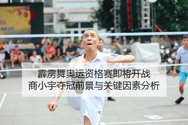霹雳舞奥运资格赛即将开战 商小宇夺冠前景与关键因素分析